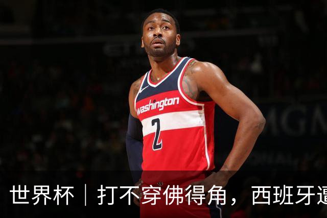 世界杯｜打不穿佛得角，西班牙遭遇“系统局”?